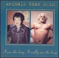 Animals That Swim I+Was+The+King+I+Really+Was+The+King CD